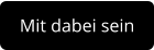 Mit dabei sein