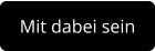 Mit dabei sein